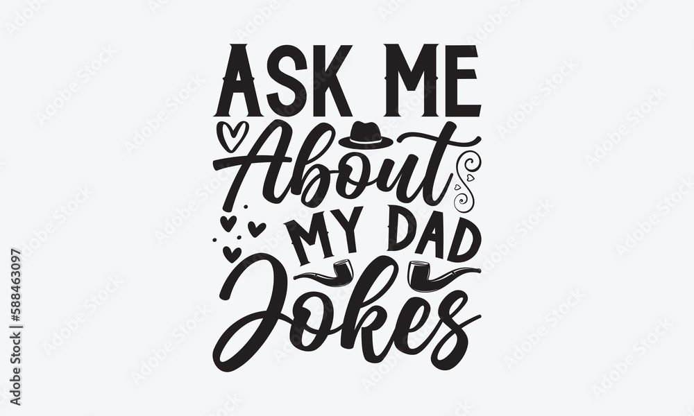 Ask Me About My Dad Jokes - Father's day T-shirt design, Vector illustration with hand drawn lettering, SVG for Cutting Machine, Silhouette Cameo, Cricut, Modern calligraphy, Mugs, Notebooks, white ba Ask Me About My Dad Jokes - Father's day T-shirt design, Vector illustration with hand drawn lettering, SVG for Cutting Machine, Silhouette Cameo, Cricut, Modern calligraphy, Mugs, Notebooks, white ba