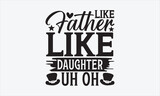 Like Father Like Daughter Uh Oh - Father's day T-shirt design, Vector illustration with hand drawn lettering, SVG for Cutting Machine, Silhouette Cameo, Cricut, Modern calligraphy, Mugs, Notebooks, wh