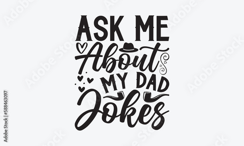 Ask Me About My Dad Jokes - Father's day T-shirt design, Vector illustration with hand drawn lettering, SVG for Cutting Machine, Silhouette Cameo, Cricut, Modern calligraphy, Mugs, Notebooks, white ba