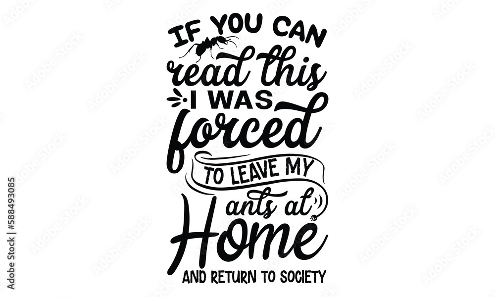 If you can read this i was forced to leave my ants at home and return to society-ant T shirt Design, Proitn Ready Templae Download T shirt Design Vector, SVG Files for Circuit, Poster, EPS 10 If you can read this i was forced to leave my ants at home and return to society-ant T shirt Design, Proitn Ready Templae Download T shirt Design Vector, SVG Files for Circuit, Poster, EPS 10