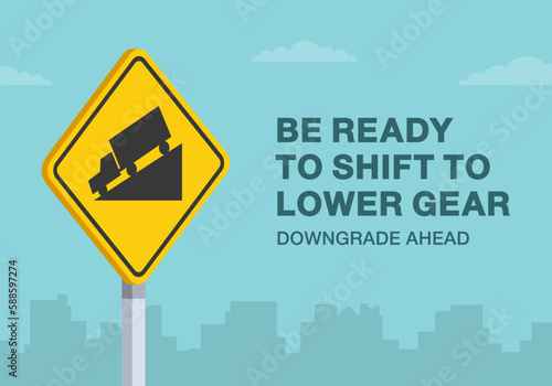 Safe driving tips and traffic regulation rules. "Be ready to shift to lower gear, downgrade ahead" road sign. Close-up view. Flat vector illustration template.