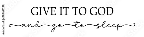 Give it to God and go to sleep. Christian hand drawn calligraphy quote. Typography print design poster. Vector illustration. Bible, religious vector quote. Modern frame. Wall art sign for bedroom.