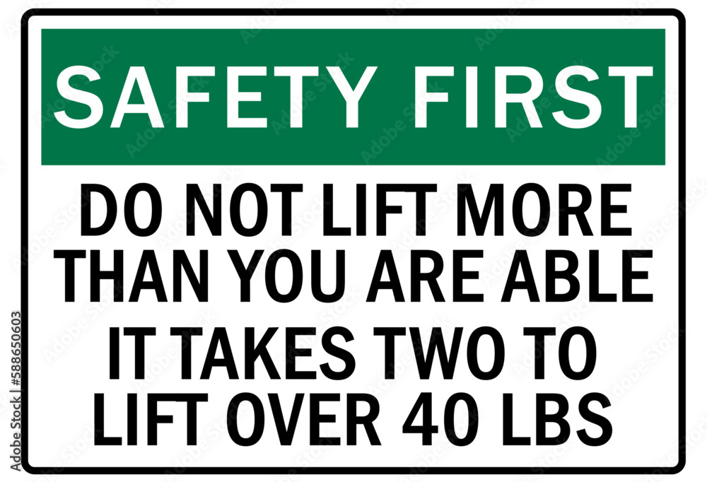 Lifting safety sign and labels do not lift more than you are able. It takes two to lift over 40 lbs