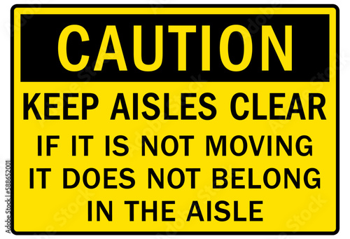 Keep aisle clear sign and labels keep aisle clear. If it is not moving it does not belong in the aisle
