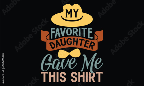 My Favorite Daughter Gave Me This Shirt - Father s Day T Shirt Design  Hand drawn lettering and calligraphy  Cutting Cricut and Silhouette  svg file  poster  banner  flyer and mug.