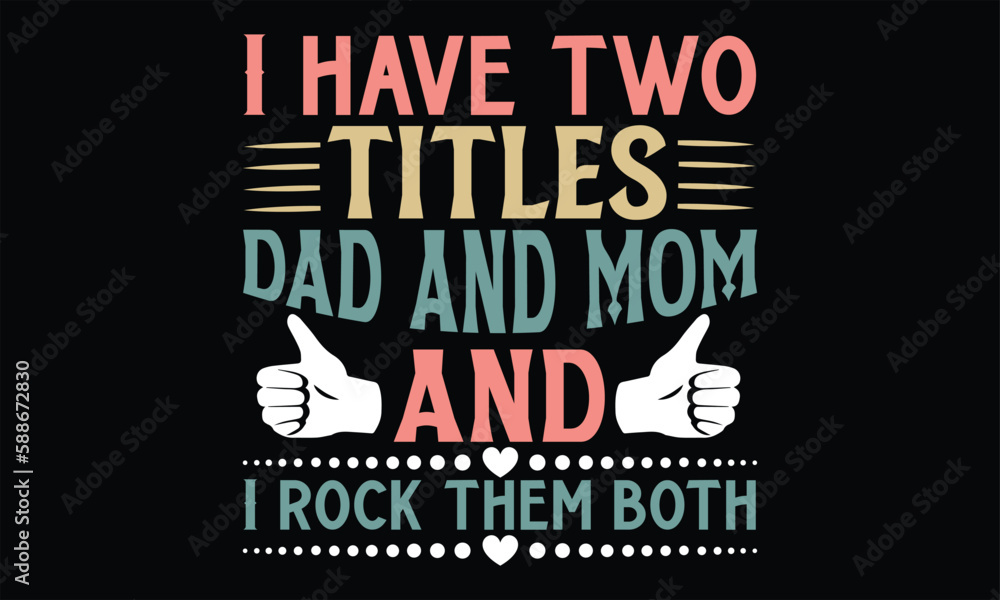 I Have Two Titles Dad And Mom And I Rock Them Both - Father's Day SVG Design, Hand lettering inspirational quotes isolated on black background, used for prints on bags, poster, banner, flyer and mug, 