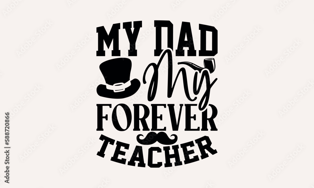 Fototapeta premium My Dad My Forever Teacher - lettering father's quote in modern calligraphy style, phrase isolated on white background, Illustration for prints on t-shirts and bags, posters, cards.