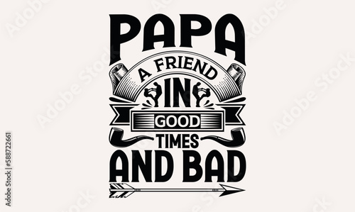 
Papa A Friend In Good Times And Bad - lettering father's quote in modern calligraphy style, phrase isolated on white background, Illustration for prints on t-shirts and bags, posters, cards.