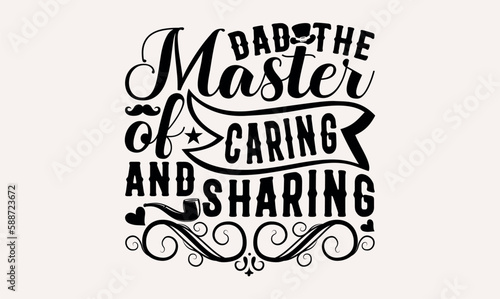 Dad The Master Of Caring And Sharing - Hand lettering inspirational quotes isolated on white background, t-shirts ,bags, poster, banner, flyer and mug, pillows.