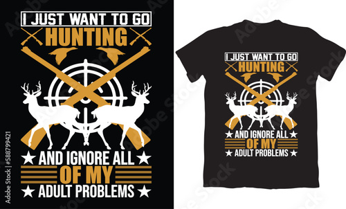  I JUST HUNTING AND IGNORE ALL OF MY ADULT PROBLEMS-T-SHIRT DESIGN GRAPHIC