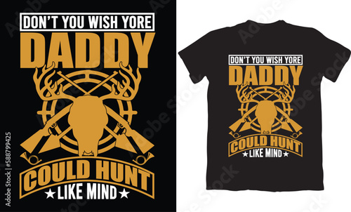 DON'T YOU WISH YOURE DADDY COULD HUNT LIKE MIND-T-SHIRT DESIGN GRAPHIC