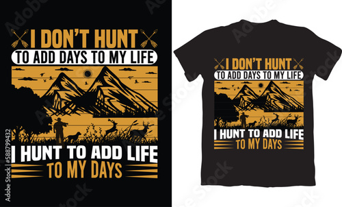  I DON'T HUNT TO ADD DAYS TO MY LIFE I HUNT TO ADD LIFE TO MY DAYS-T-SHIRT DESIGN GRAPHIC