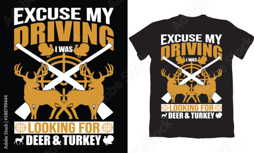  EXCUSE MY DRIVING I WAS LOOKING FOR DEER & TURKEY-T-SHIRT DESIGN GRAPHIC