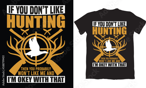 IF YOU DON'T LIKE HUNTING THEN YOU PROBABLY WON'T LIKE ME AND I'M OKEY WITH THAT-T-SHIRT DESIGN GRAPHIC