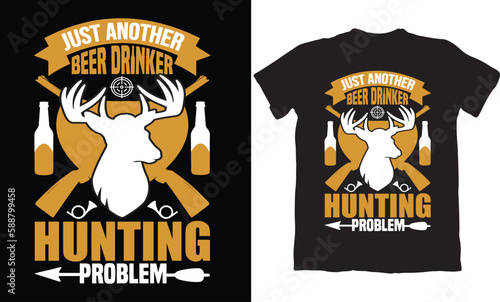 JUST ANOTHER BEER DRINKER HUNTING PROBLEM-T-SHIRT DESIGN GRAPHIC