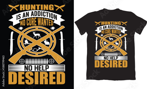 HUNTING IS AN ADDICATION NO CURE WANTED NO HELP DESIRED-T-SHIRT DESIGN GRAPHIC