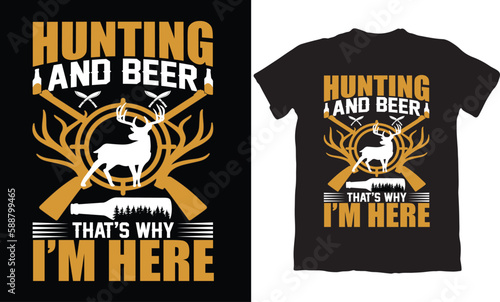 HUNTING AND BEER THAT'S WHY I'M HERE-T-SHIRT DESIGN GRAPHIC