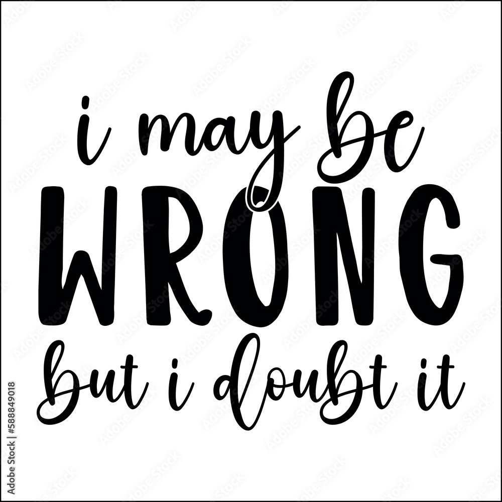 I may be wrong but I doubt it SVG I may be wrong but I doubt it SVG