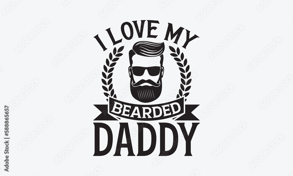 Fototapeta premium I Love My Bearded Daddy - Father's day SVG Design, Hand drawn vintage illustration with lettering and decoration elements, used for prints on bags, poster, banner, pillows.