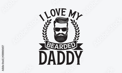 I Love My Bearded Daddy - Father's day SVG Design, Hand drawn vintage illustration with lettering and decoration elements, used for prints on bags, poster, banner,  pillows.