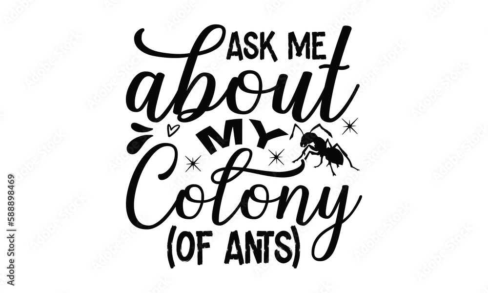 Ask me about my colony (of ants)-ant T shirt Design, Proitn Ready Templae Download T shirt Design Vector, typography SVG Files for Circuit, Poster, EPS 10