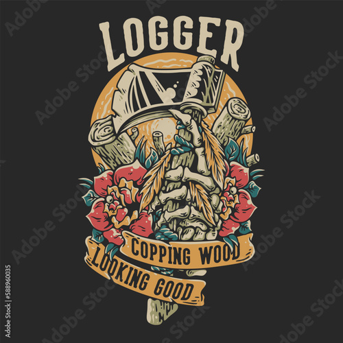 T Shirt Design Logger Copping Wood Looking Good With Skeleton Hand Grabbing An Ax Vintage Illustration (ID: 588960035)