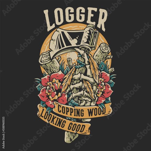 T Shirt Design Logger Copping Wood Looking Good With Skeleton Hand Grabbing An Ax Vintage Illustration