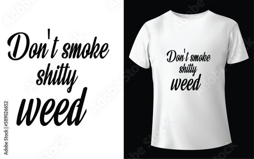 Don't smoke shitty weed Typographic Tshirt Design - T-shirt Design For Print Eps Vector.eps