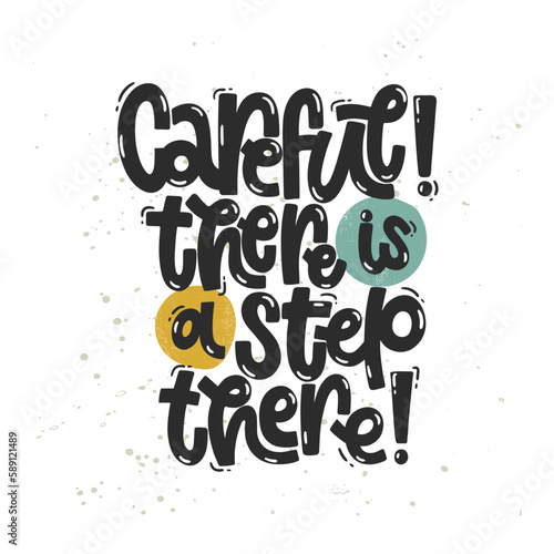 Vector handdrawn illustration. Lettering phrases Careful  There is a step there. Warning phrase  poster.