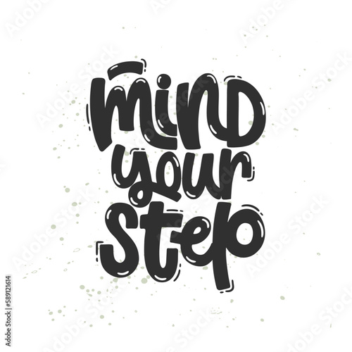 Vector handdrawn illustration. Lettering phrases Mind your step. Warning phrase  poster.