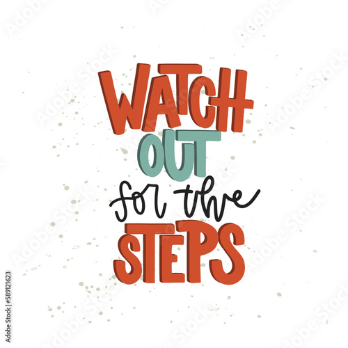 Vector handdrawn illustration. Lettering phrases Watch out for the steps. Warning phrase, poster.