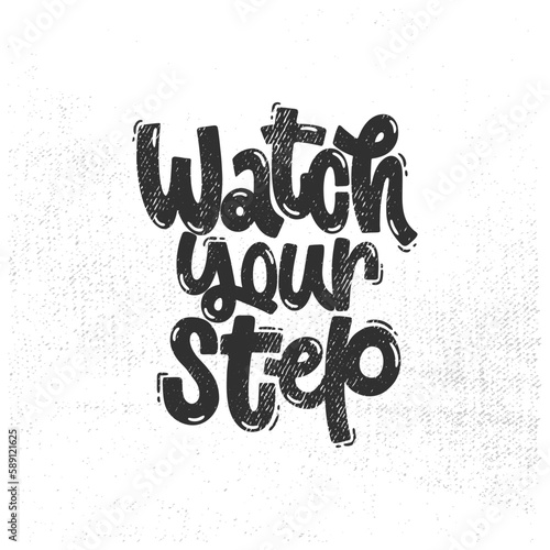 Vector handdrawn illustration. Lettering phrases Watch your step. Warning phrase  poster.