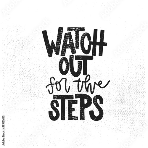 Vector handdrawn illustration. Lettering phrases Watch out for the steps. Warning phrase  poster.