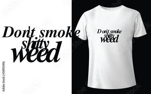 Don't smoke shitty weed Typographic Tshirt Design - T-shirt Design For Print Eps Vector.eps
