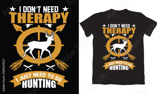 I DON'T NEED THERAPY I JUST NEED TO GO HUNTING-HUNTING T-SHIRT DESIGN GRAPHIC