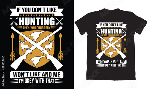 IF YOU DON'T LIKE HUNTING THEN YOU PROBABLY WON'T LIKE AND ME I'M OKEY WITH THAT-HUNTING T-SHIRT DESIGN GRAPHIC