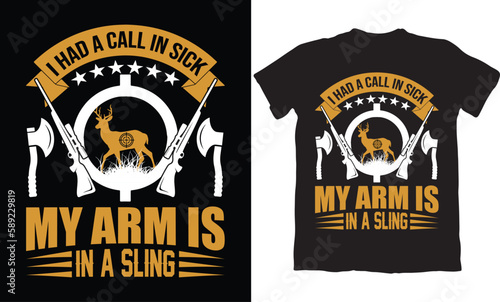 I HAD A CALL IN SICK MY ARM IS IN A SLING-HUNTING T-SHIRT DESIGN GRAPHIC