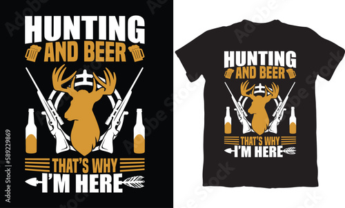 HUNTING AND BEER THAT'S WHY I'M HERE-HUNTING T-SHIRT DESIGN GRAPHIC
