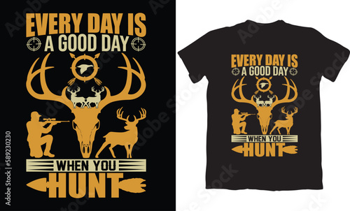 EVER DAY IS A GOOD DAY WHEN YOU HUNT-HUNTING T-SHIRT DESIGN GRAPHIC