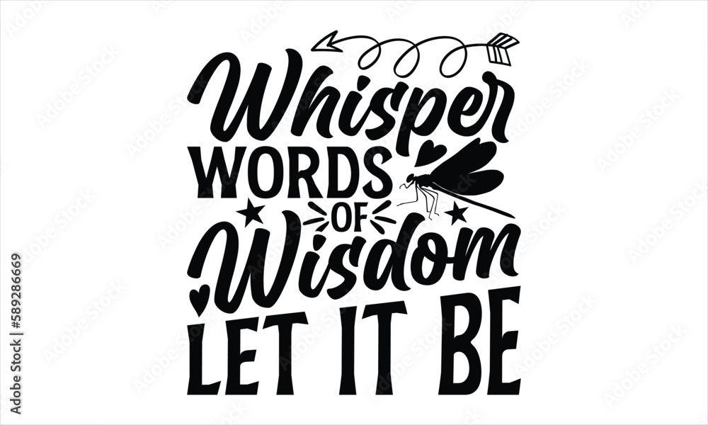 Whisper words of wisdom let it be- Dragonfly T-shirt Design, SVG Designs Bundle, cut files, handwritten phrase calligraphic design, funny eps files, svg cricut