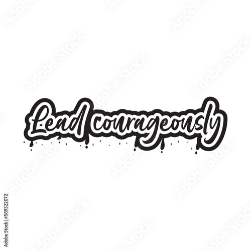 Lead courageously motivational and inspirational lettering text typography t shirt design on white background