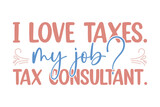 i love taxes. my job? tax consultant.