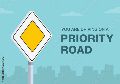Safe driving tips and traffic regulation rules. "You are driving on a priority road" traffic sign. Close-up view. Flat vector illustration template.