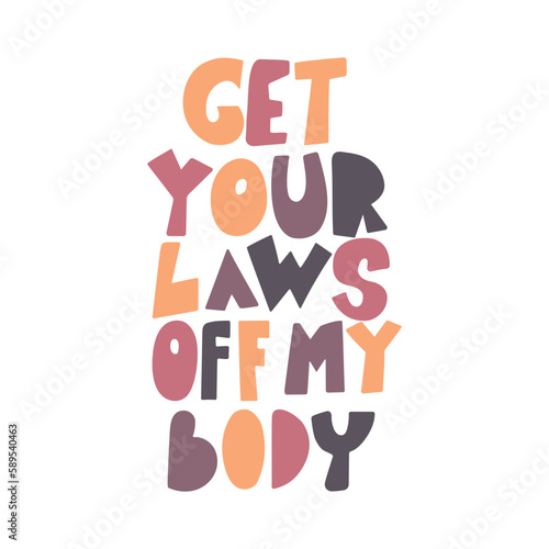 Get your laws off my body feminist quote.