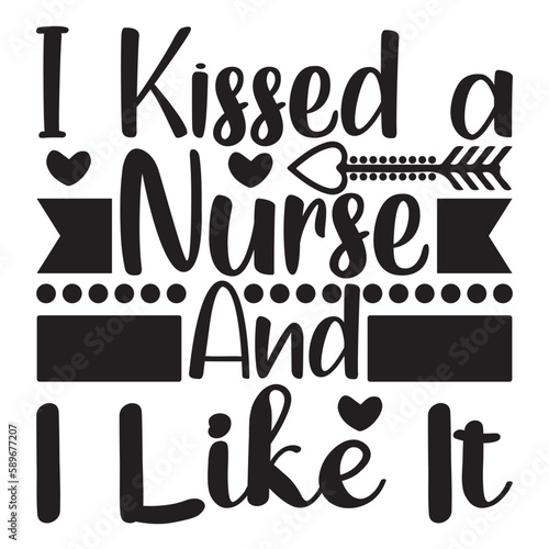 I kissed a nurse and i like it Mother's day shirt print template, typography design for mom mommy mama daughter grandma girl women aunt mom life child best mom adorable shirt