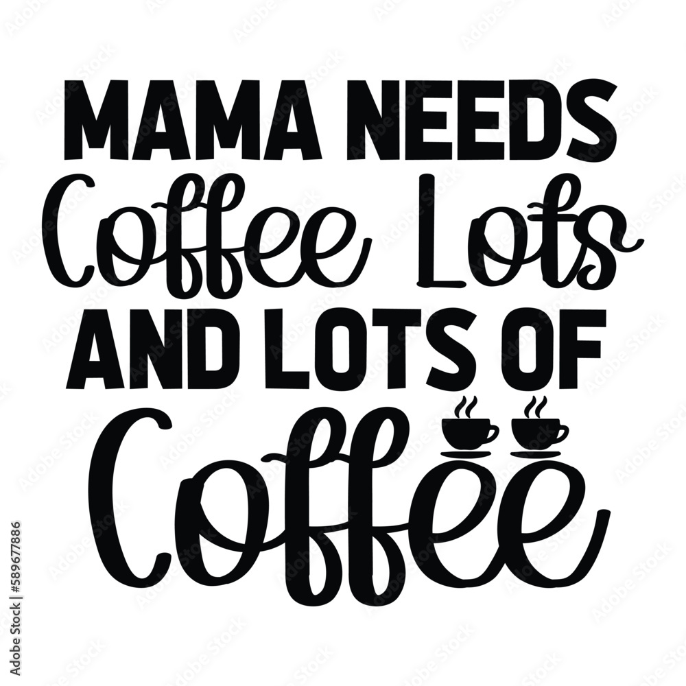 Mama needs coffee lofs and lots of coffee Mother's day shirt print template, typography design for mom mommy mama daughter grandma girl women aunt mom life child best mom adorable shirt