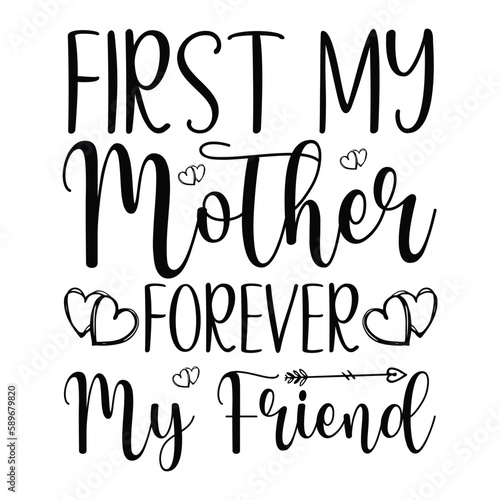 First my mother forever my friend Mother's day shirt print template, typography design for mom mommy mama daughter grandma girl women aunt mom life child best mom adorable shirt 