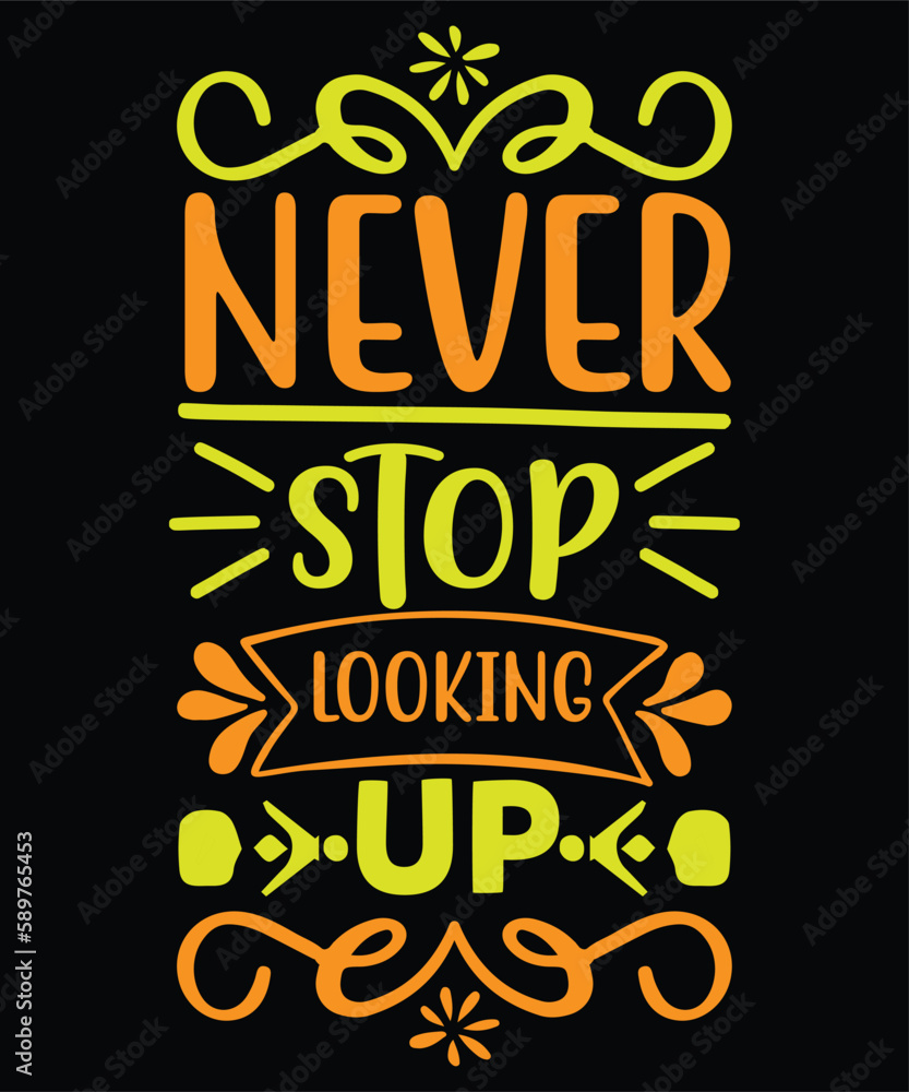 Never stop looking up Shirt print template, typography design for shirt, mug, iron, glass, sticker, hoodie, pillow, phone case, etc, perfect design of mothers day fathers day valentine day Never stop looking up Shirt print template, typography design for shirt, mug, iron, glass, sticker, hoodie, pillow, phone case, etc, perfect design of mothers day fathers day valentine day