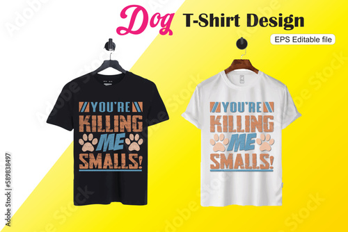 Crazy Dog T-Shirts,  You're Killing Me Smalls T- Shirt, Dog t-shirt Design,