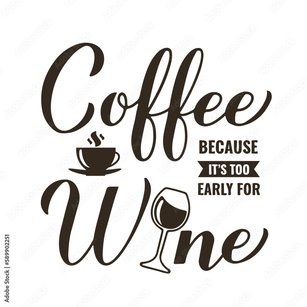 Coffee because is too early for wine calligraphy hand lettering. Funny drinking quote. Bar sign. Vector template for banner, typography poster, sticker, mug, shirt, etc Coffee because is too early for wine calligraphy hand lettering. Funny drinking quote. Bar sign. Vector template for banner, typography poster, sticker, mug, shirt, etc
